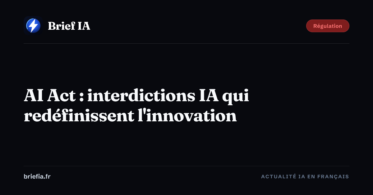 Brief IA : AI Act : interdictions IA qui redéfinissent l'innovation