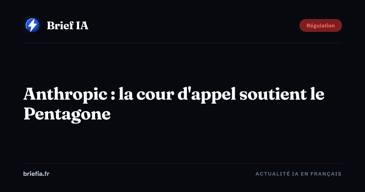 Brief IA : Anthropic : la cour d'appel soutient le Pentagone