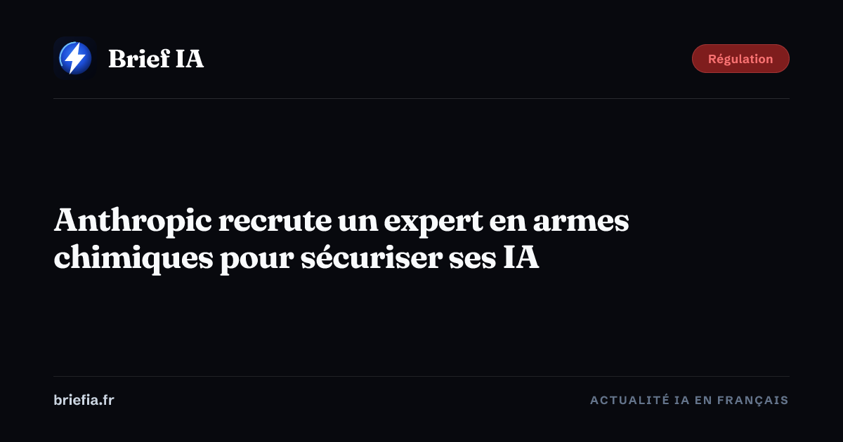 Brief IA : Anthropic recrute un expert en armes chimiques pour sécuriser ses IA