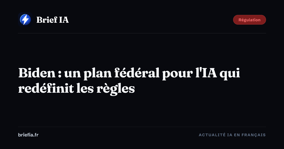 Brief IA : Biden : un plan fédéral pour l'IA qui redéfinit les règles