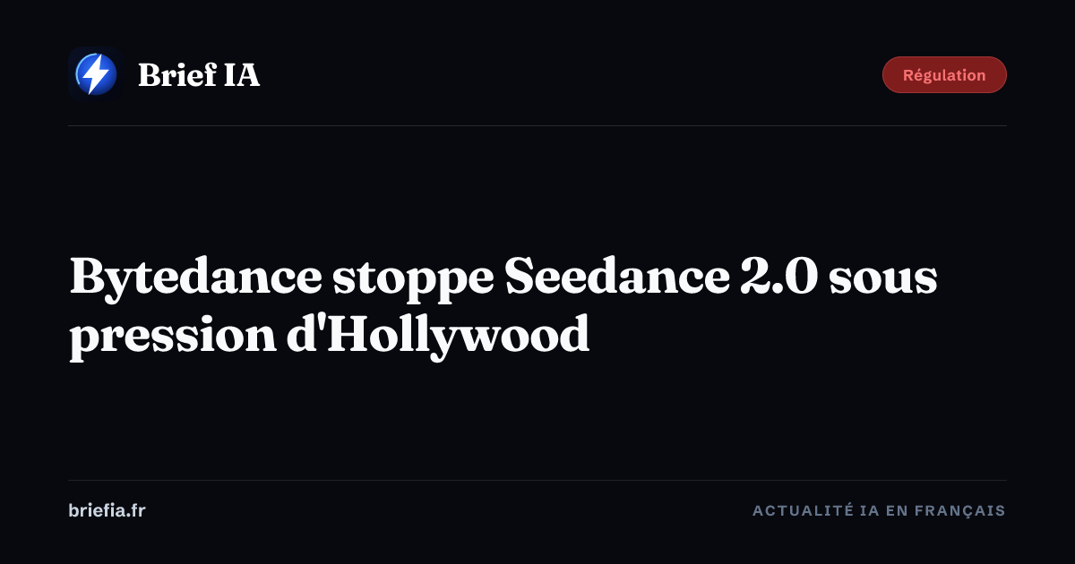 Brief IA : Bytedance stoppe Seedance 2.0 sous pression d'Hollywood