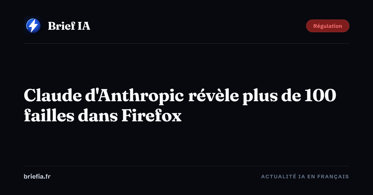 Brief IA : Claude d'Anthropic révèle plus de 100 failles dans Firefox