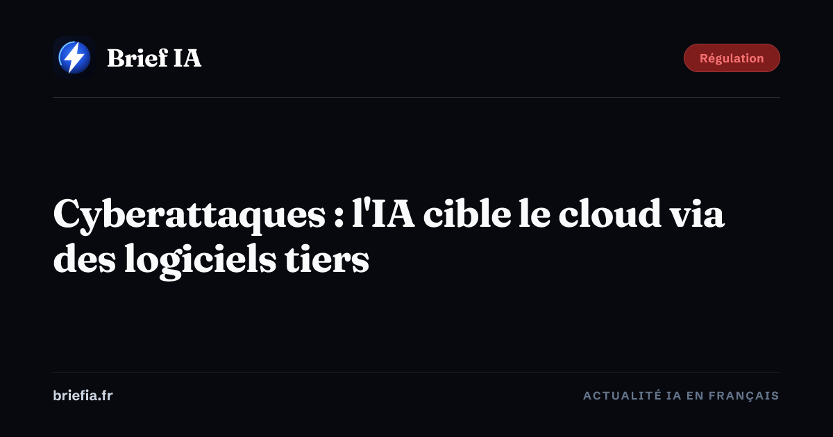Brief IA : Cyberattaques : l'IA cible le cloud via des logiciels tiers