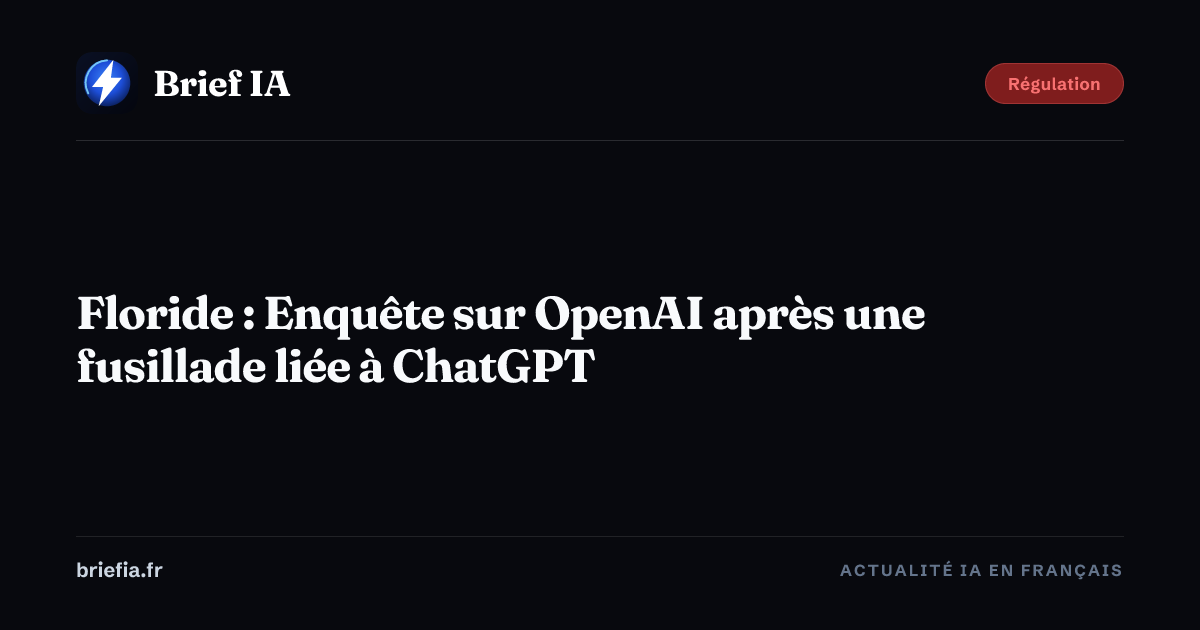Brief IA : Floride : Enquête sur OpenAI après une fusillade liée à ChatGPT