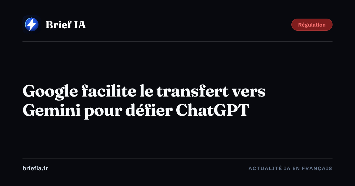 Brief IA : Google facilite le transfert vers Gemini pour défier ChatGPT