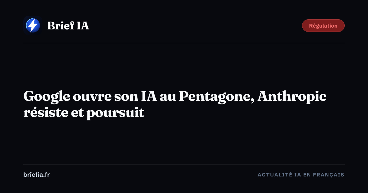 Brief IA : Google ouvre son IA au Pentagone, Anthropic résiste et poursuit