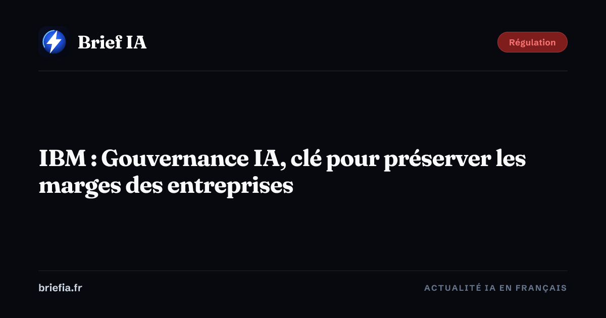 Brief IA : IBM : Gouvernance IA, clé pour préserver les marges des entreprises