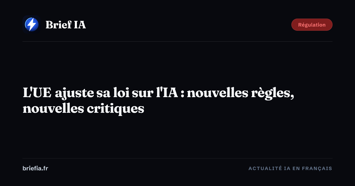 Brief IA : L'UE ajuste sa loi sur l'IA : nouvelles règles, nouvelles critiques