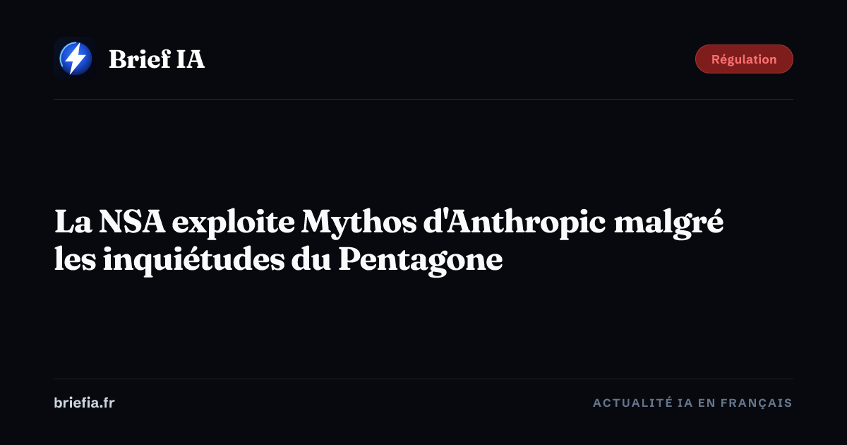 Brief IA : La NSA exploite Mythos d'Anthropic malgré les inquiétudes du Pentagone