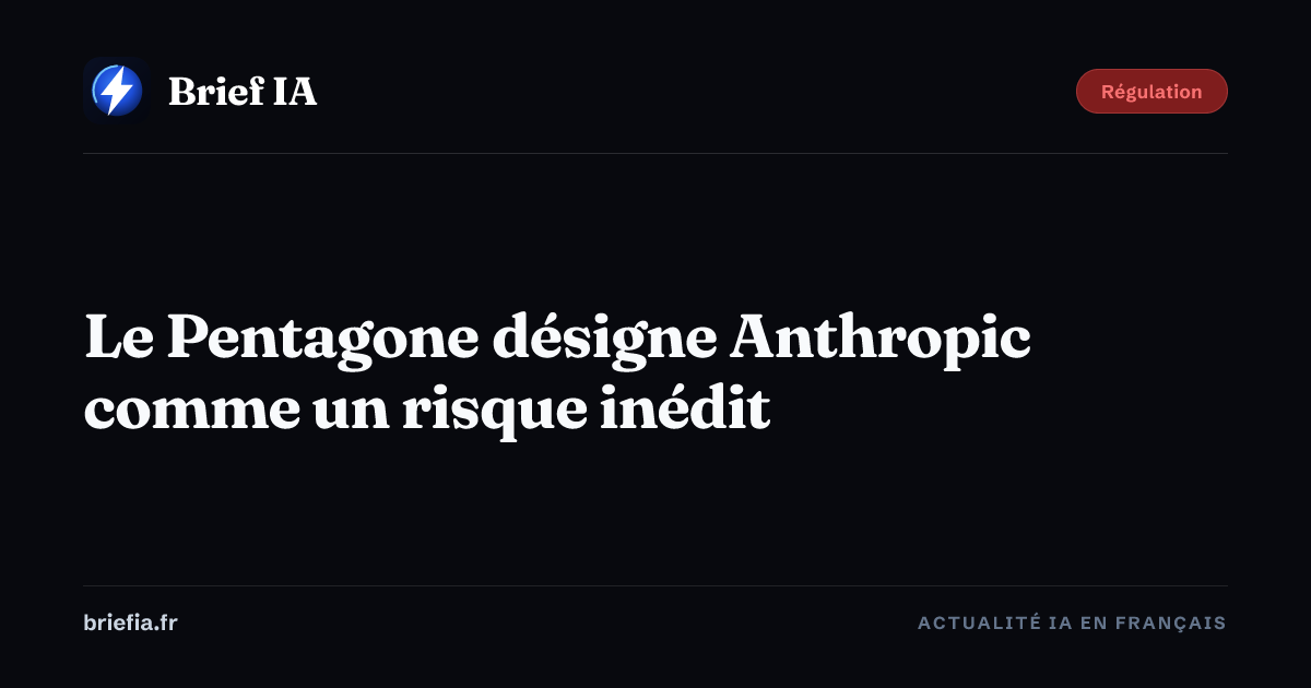 Brief IA : Le Pentagone désigne Anthropic comme un risque inédit