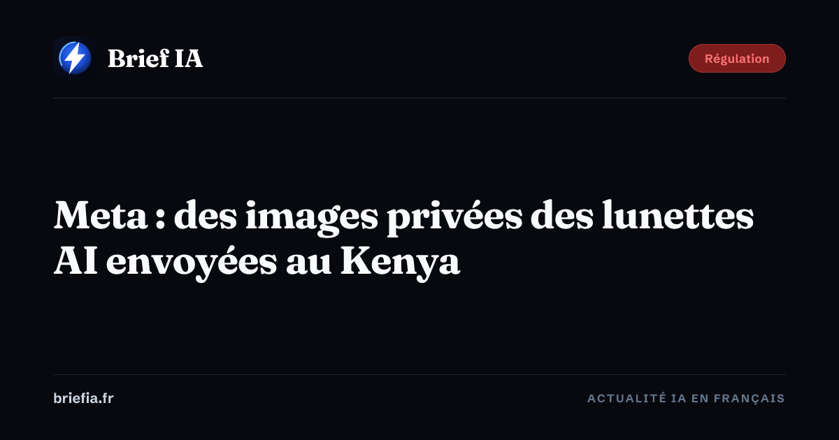Brief IA : Meta : des images privées des lunettes AI envoyées au Kenya