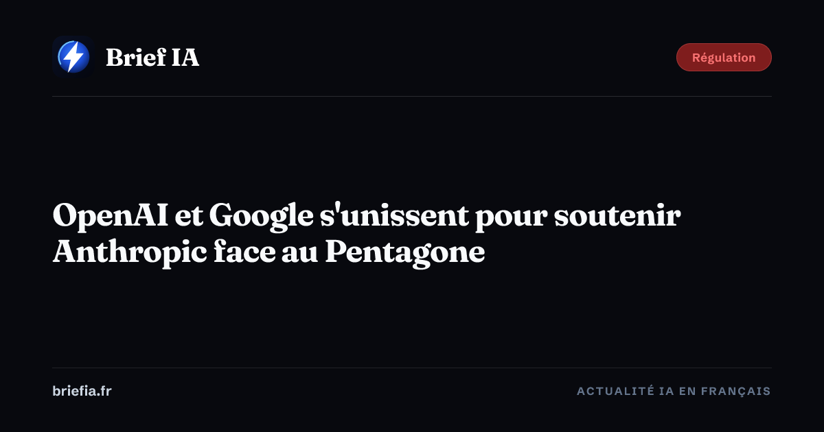 Brief IA : OpenAI et Google s'unissent pour soutenir Anthropic face au Pentagone