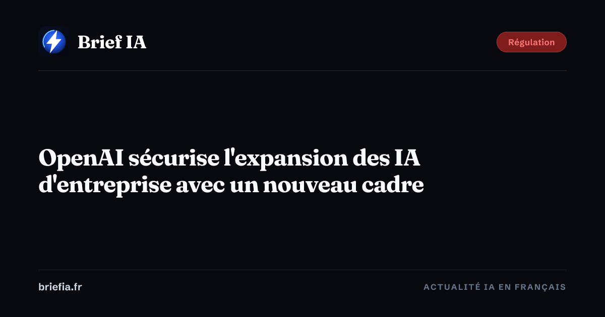 Brief IA : OpenAI sécurise l'expansion des IA d'entreprise avec un nouveau cadre