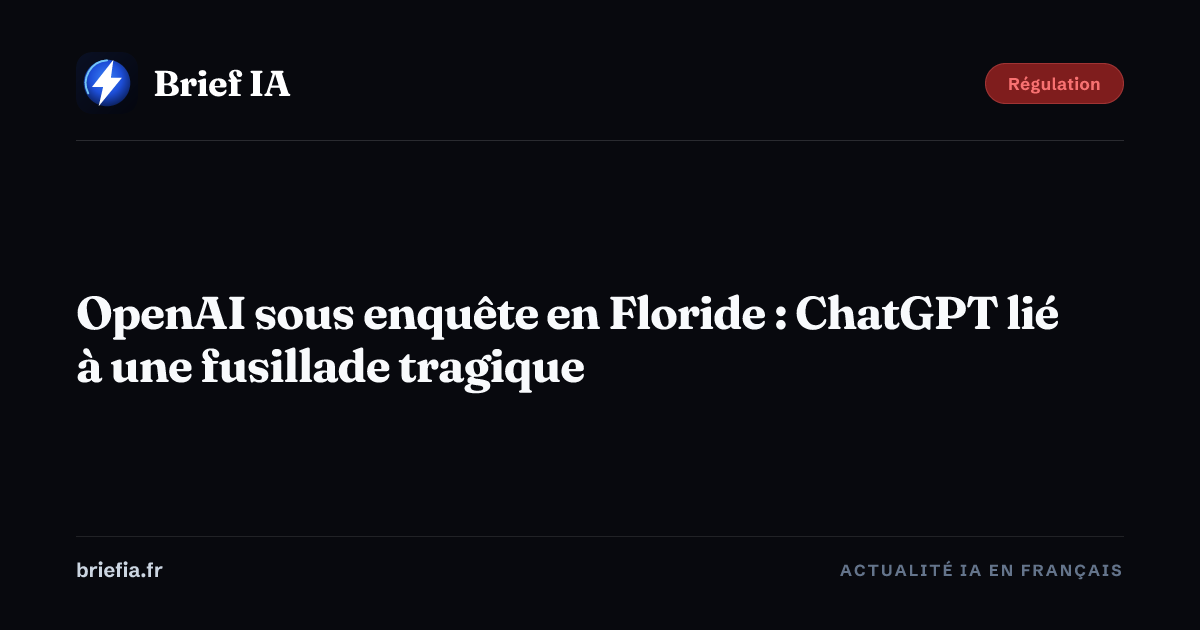 Brief IA : OpenAI sous enquête en Floride : ChatGPT lié à une fusillade tragique
