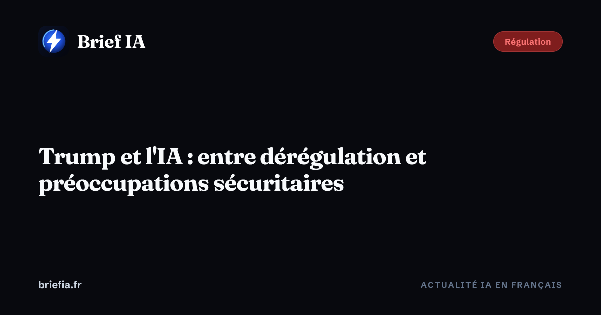 Brief IA : Trump et l'IA : entre dérégulation et préoccupations sécuritaires