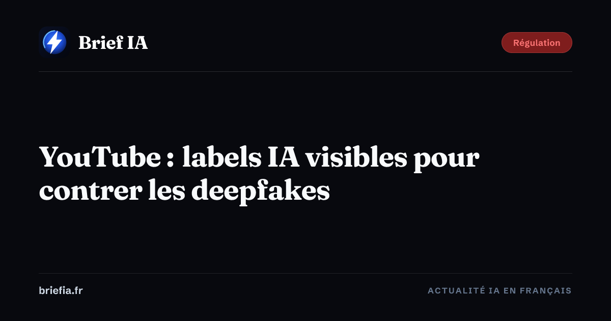 Brief IA : YouTube : labels IA visibles pour contrer les deepfakes