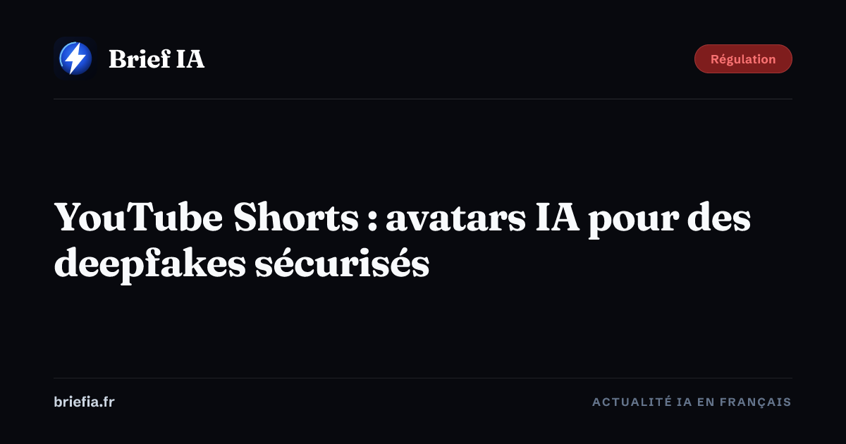 Brief IA : YouTube Shorts : avatars IA pour des deepfakes sécurisés