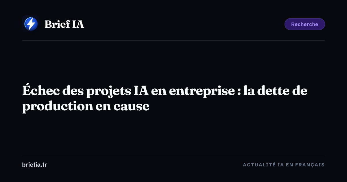Brief IA : Échec des projets IA en entreprise : la dette de production en cause