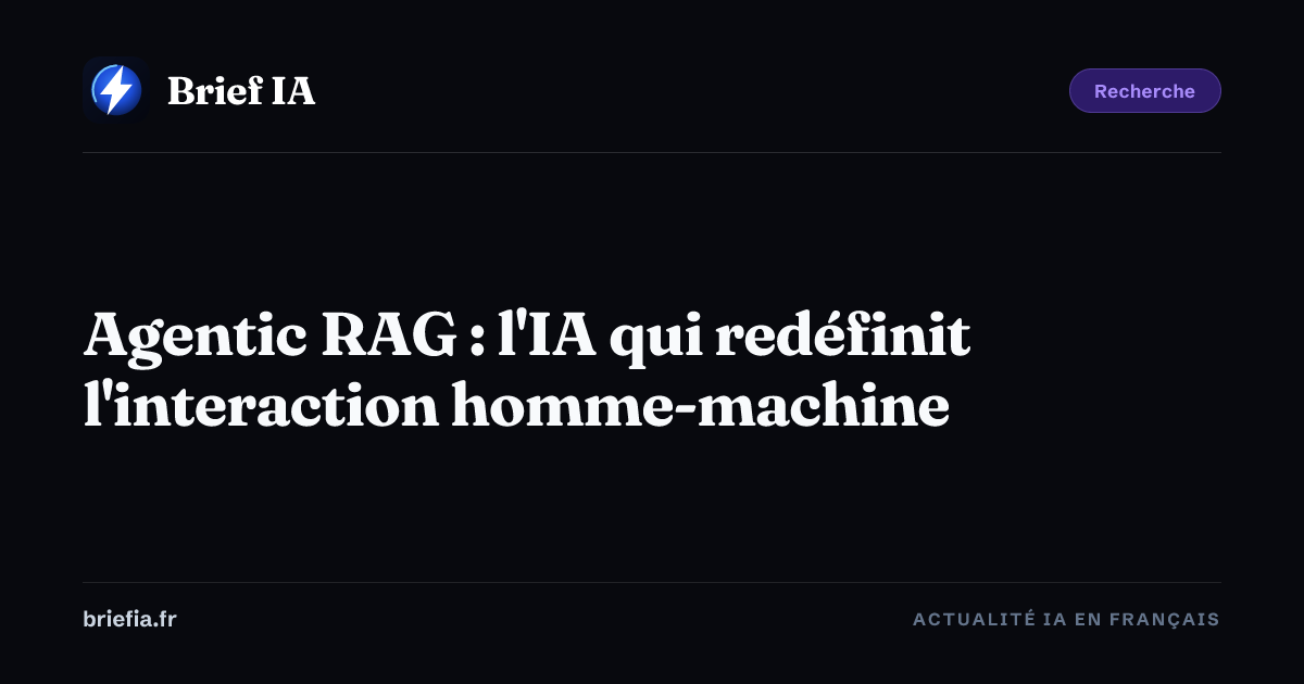 Brief IA : Agentic RAG : l'IA qui redéfinit l'interaction homme-machine