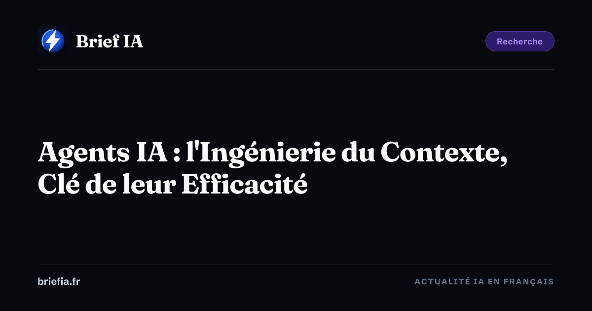 Brief IA : Agents IA : l'Ingénierie du Contexte, Clé de leur Efficacité