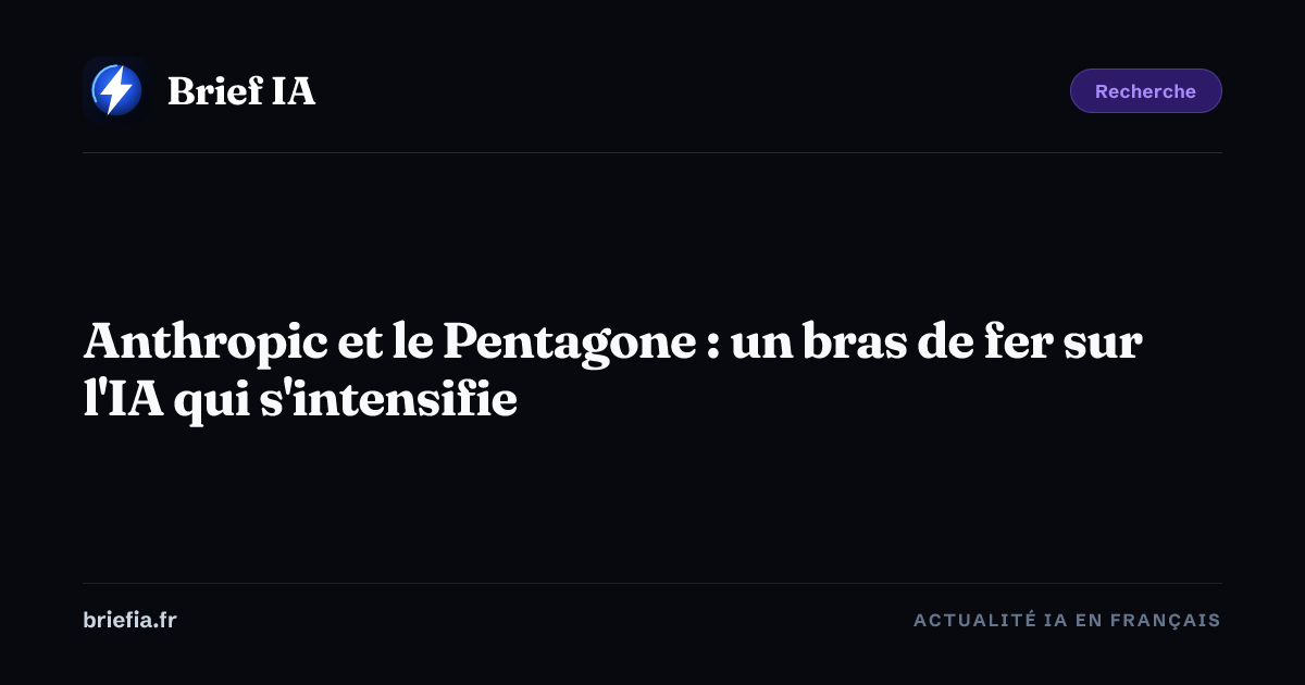 Brief IA : Anthropic et le Pentagone : un bras de fer sur l'IA qui s'intensifie