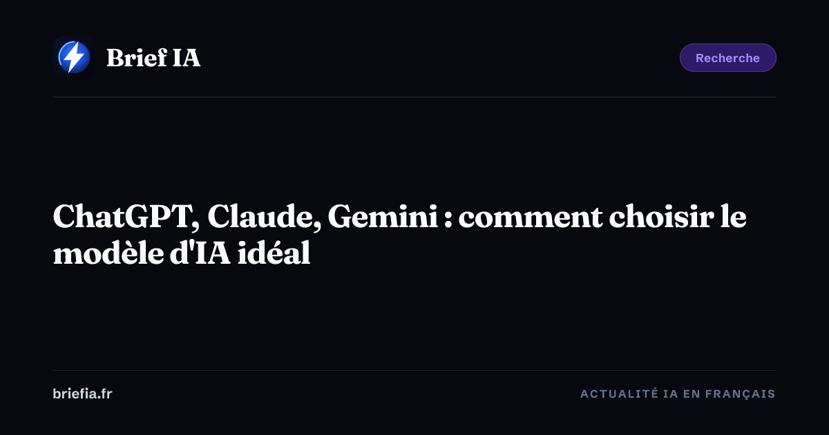 Brief IA : ChatGPT, Claude, Gemini : comment choisir le modèle d'IA idéal