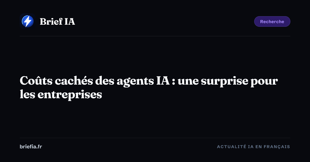 Brief IA : Coûts cachés des agents IA : une surprise pour les entreprises