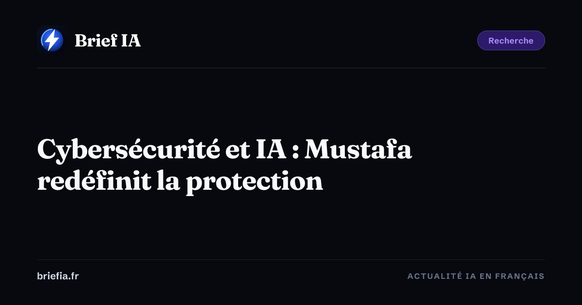 Brief IA : Cybersécurité et IA : Mustafa redéfinit la protection