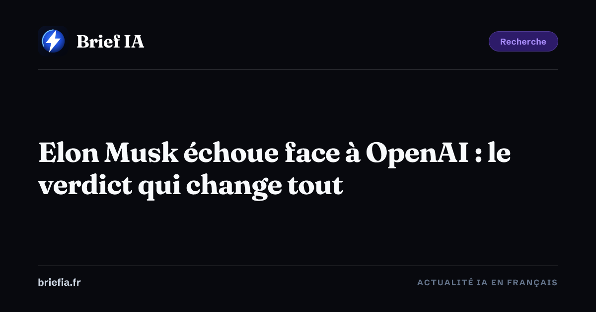 Brief IA : Elon Musk échoue face à OpenAI : le verdict qui change tout