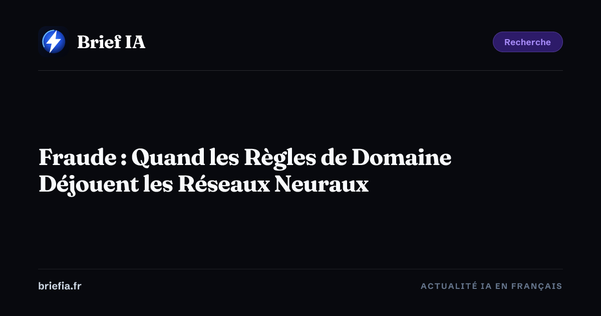 Brief IA : Fraude : Quand les Règles de Domaine Déjouent les Réseaux Neuraux