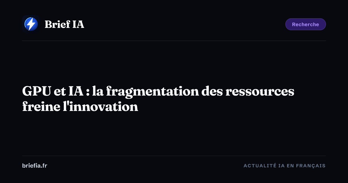Brief IA : GPU et IA : la fragmentation des ressources freine l'innovation