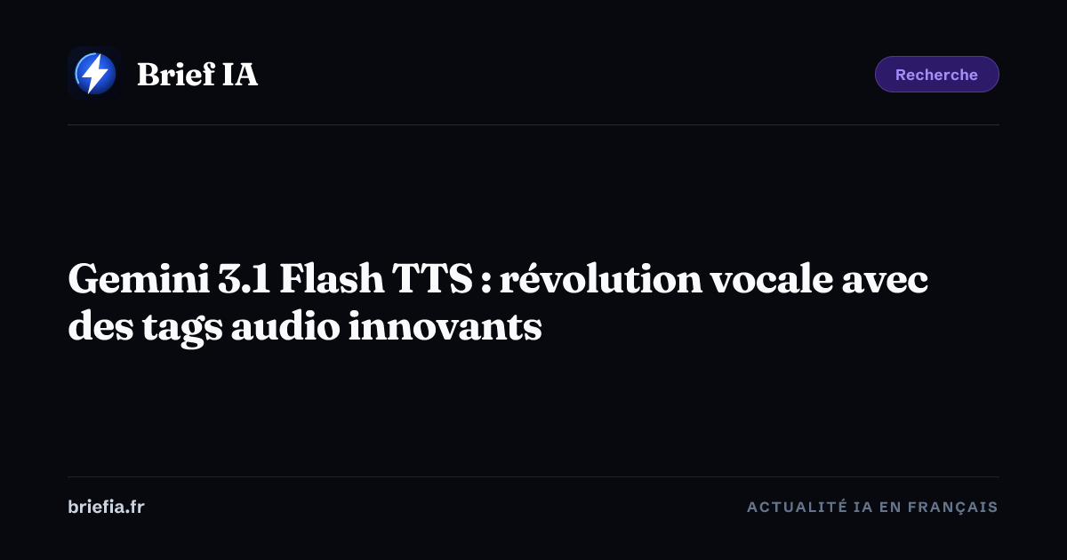 Brief IA : Gemini 3.1 Flash TTS : révolution vocale avec des tags audio innovants