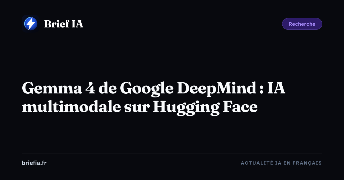 Brief IA : Gemma 4 de Google DeepMind : IA multimodale sur Hugging Face