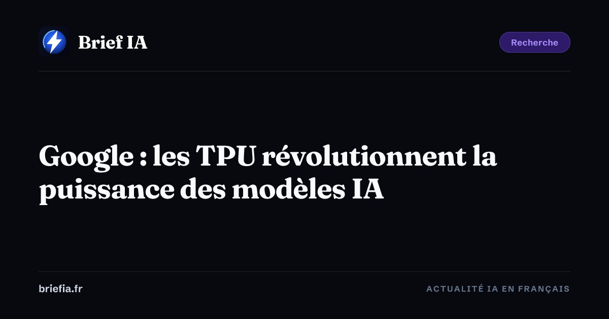 Brief IA : Google : les TPU révolutionnent la puissance des modèles IA
