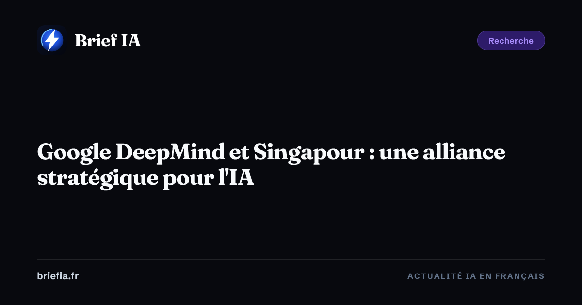 Brief IA : Google DeepMind et Singapour : une alliance stratégique pour l'IA