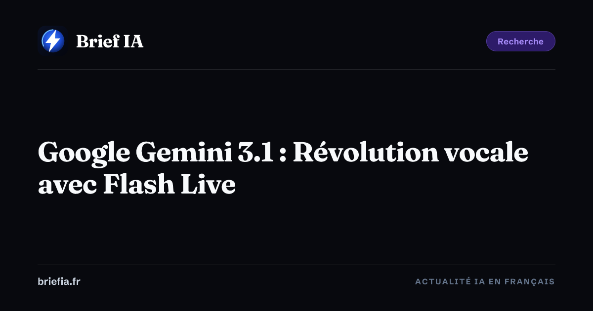 Brief IA : Google Gemini 3.1 : Révolution vocale avec Flash Live