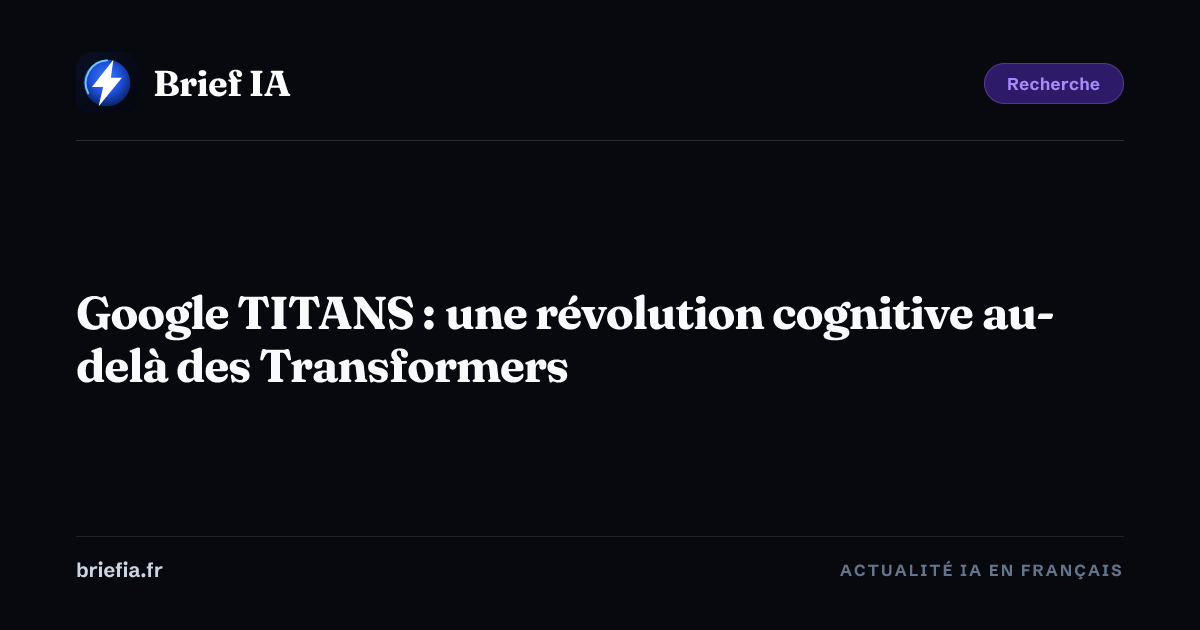 Brief IA : Google TITANS : une révolution cognitive au-delà des Transformers