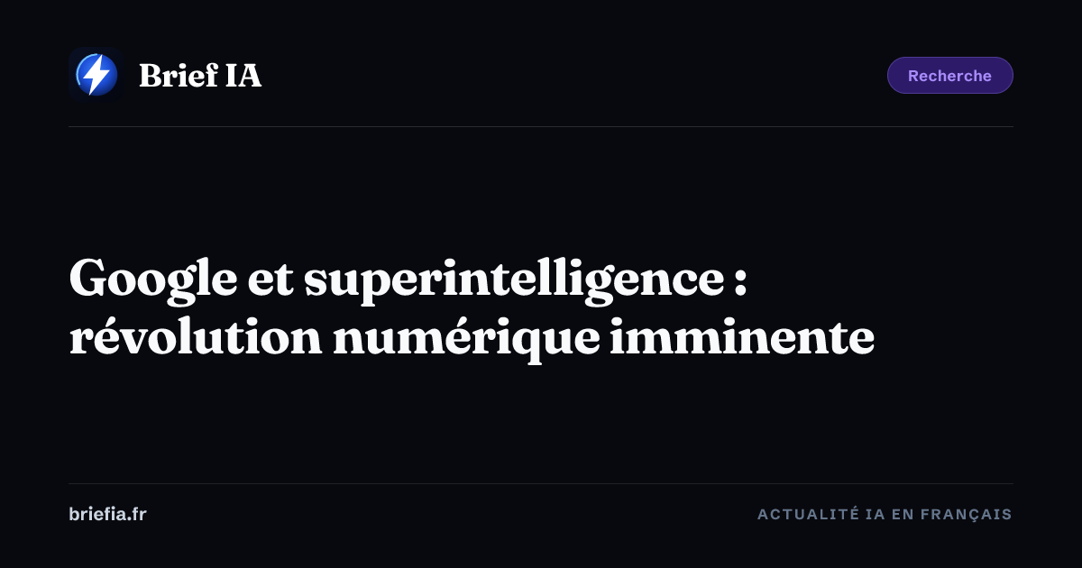 Brief IA : Google et superintelligence : révolution numérique imminente