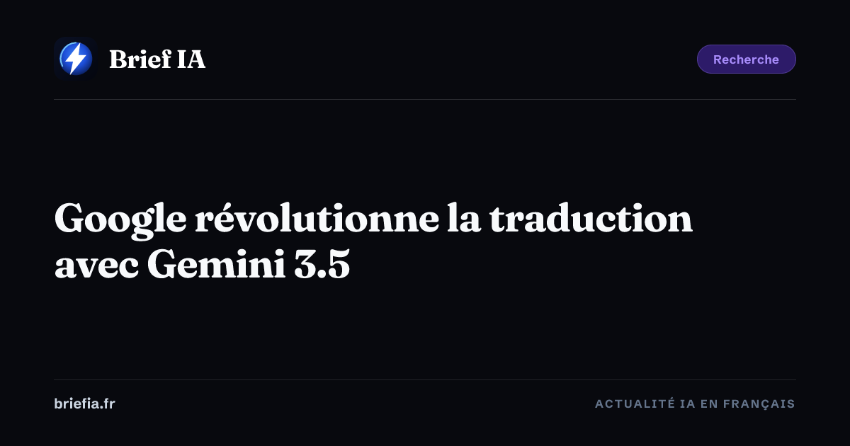 Brief IA : Google révolutionne la traduction avec Gemini 3.5