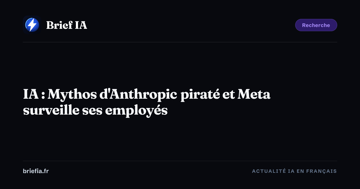 Brief IA : IA : Mythos d'Anthropic piraté et Meta surveille ses employés