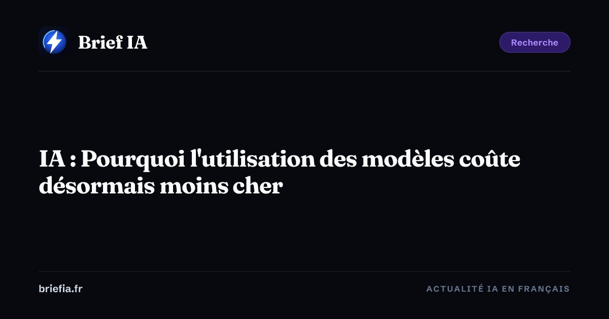 Brief IA : IA : Pourquoi l'utilisation des modèles coûte désormais moins cher
