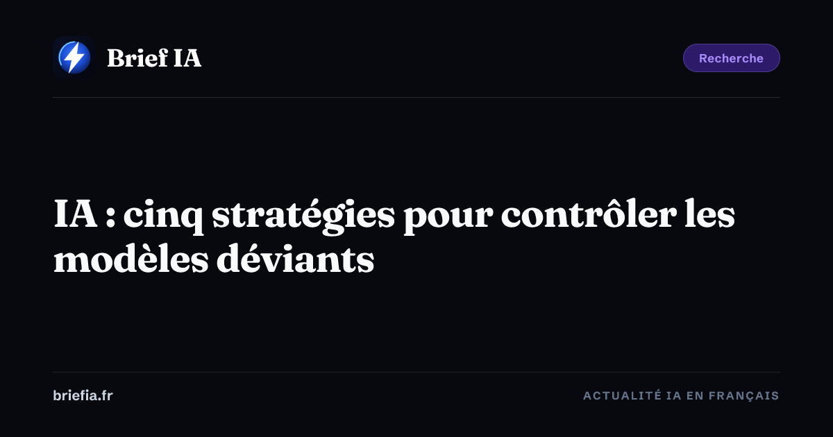 Brief IA : IA : cinq stratégies pour contrôler les modèles déviants