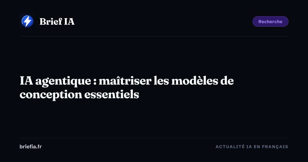 Brief IA : IA agentique : maîtriser les modèles de conception essentiels