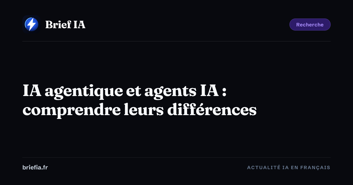 Brief IA : IA agentique et agents IA : comprendre leurs différences