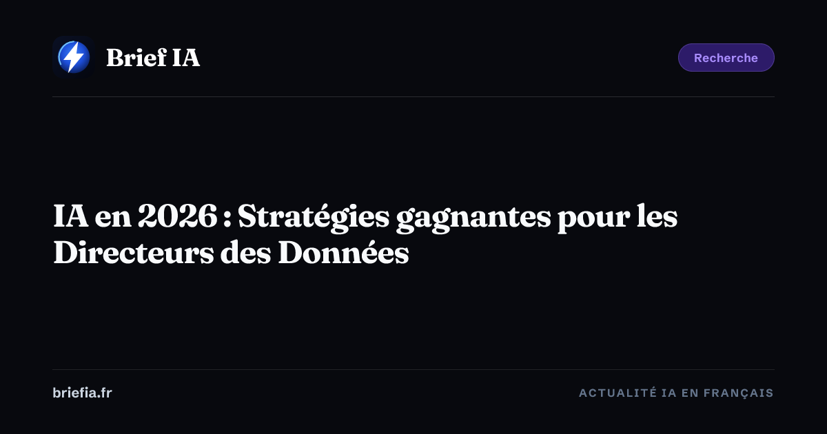 Brief IA : IA en 2026 : Stratégies gagnantes pour les Directeurs des Données