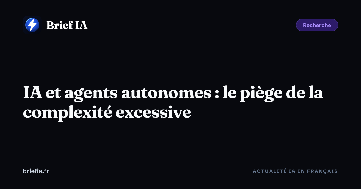 Brief IA : IA et agents autonomes : le piège de la complexité excessive