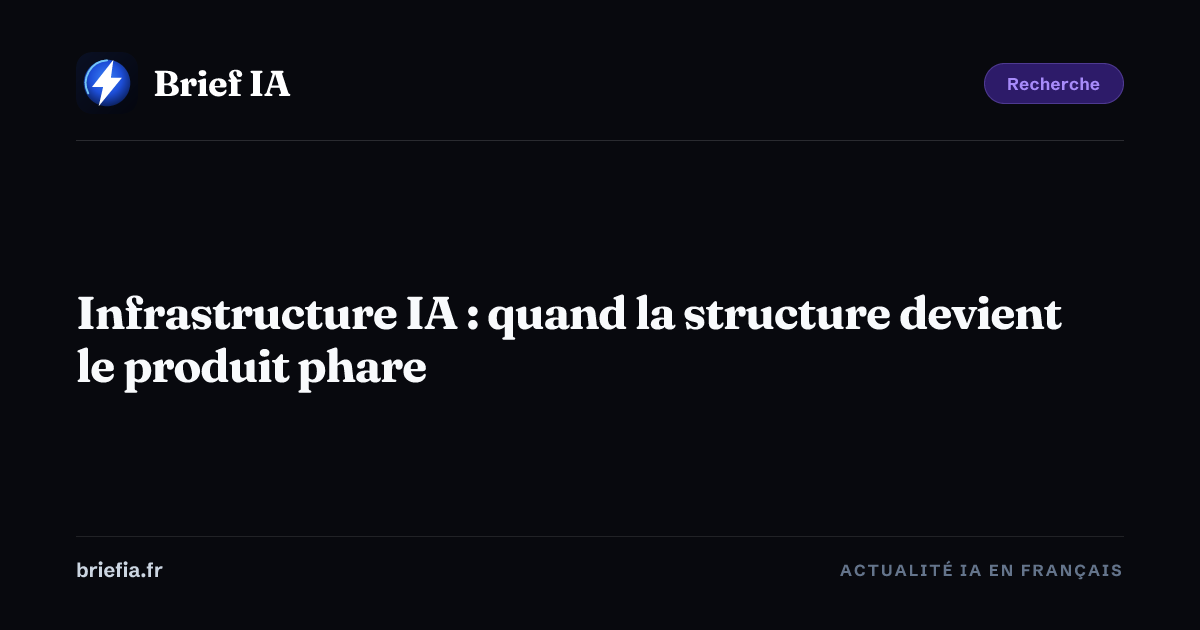 Brief IA : Infrastructure IA : quand la structure devient le produit phare