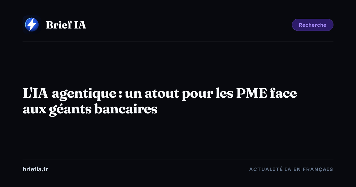 Brief IA : L'IA agentique : un atout pour les PME face aux géants bancaires