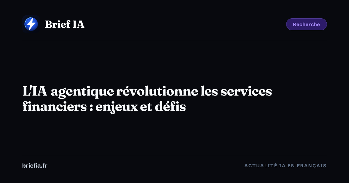 Brief IA : L'IA agentique révolutionne les services financiers : enjeux et défis