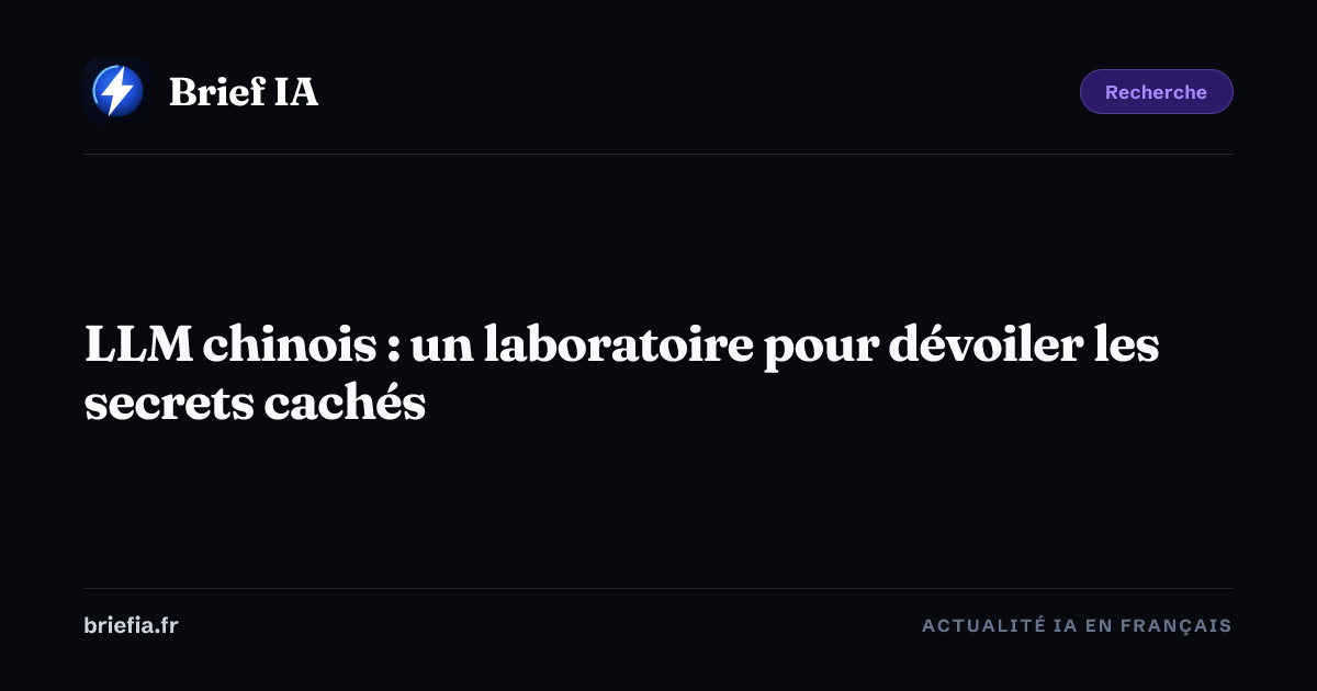 Brief IA : LLM chinois : un laboratoire pour dévoiler les secrets cachés